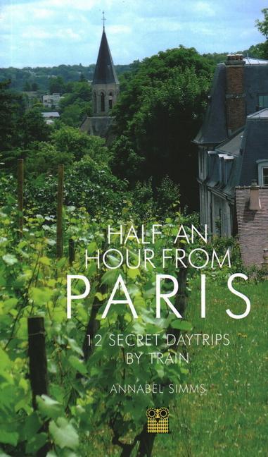 Cover: 9781843682271 | Half an Hour from Paris | 12 Secret Daytrips by Train | Annabel Simms