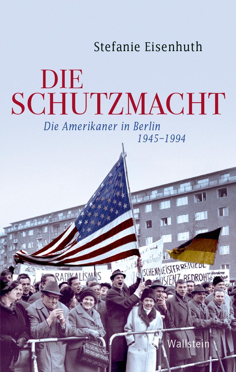 Cover: 9783835332911 | Die Schutzmacht | Die Amerikaner in Berlin 1945-1994 | Eisenhuth