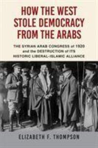 Cover: 9781611856392 | How the West Stole Democracy from the Arabs | Elizabeth F. Thompson