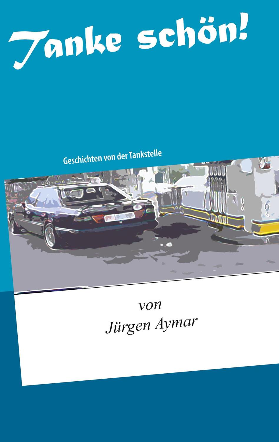 Cover: 9783750496118 | Tanke schön! | Geschichten von der Tankstelle | Jürgen Aymar | Buch