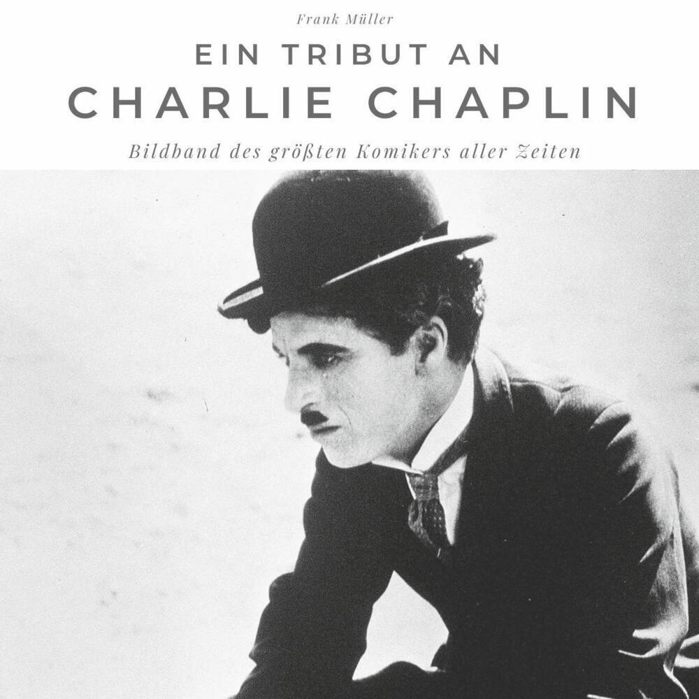 Cover: 9783750502536 | Ein Tribut an Charlie Chaplin | Der Bildband | Frank Müller | Buch