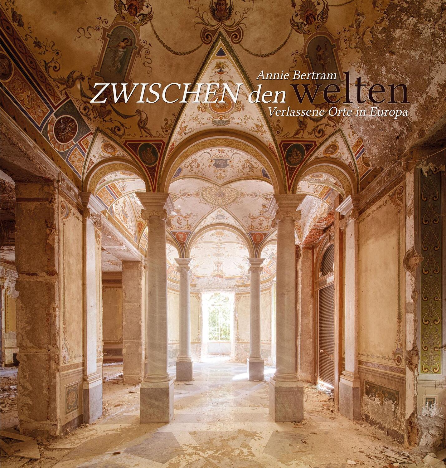 Cover: 9783944154633 | Zwischen den Welten | Verlassene Orte in Europa | Annie Betram | Buch