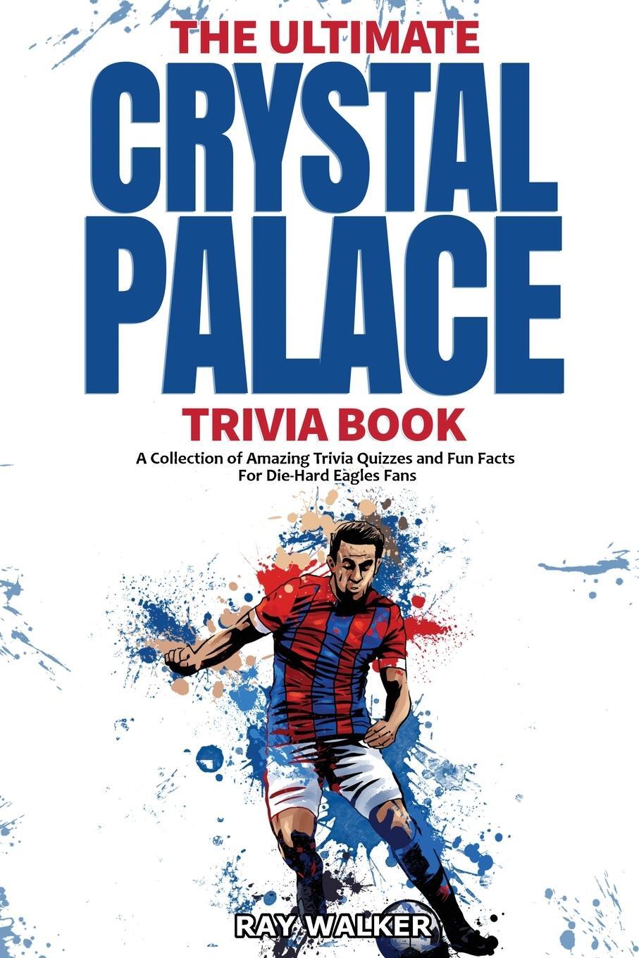 Cover: 9781953563842 | The Ultimate Crystal Palace FC Trivia Book | Ray Walker | Taschenbuch