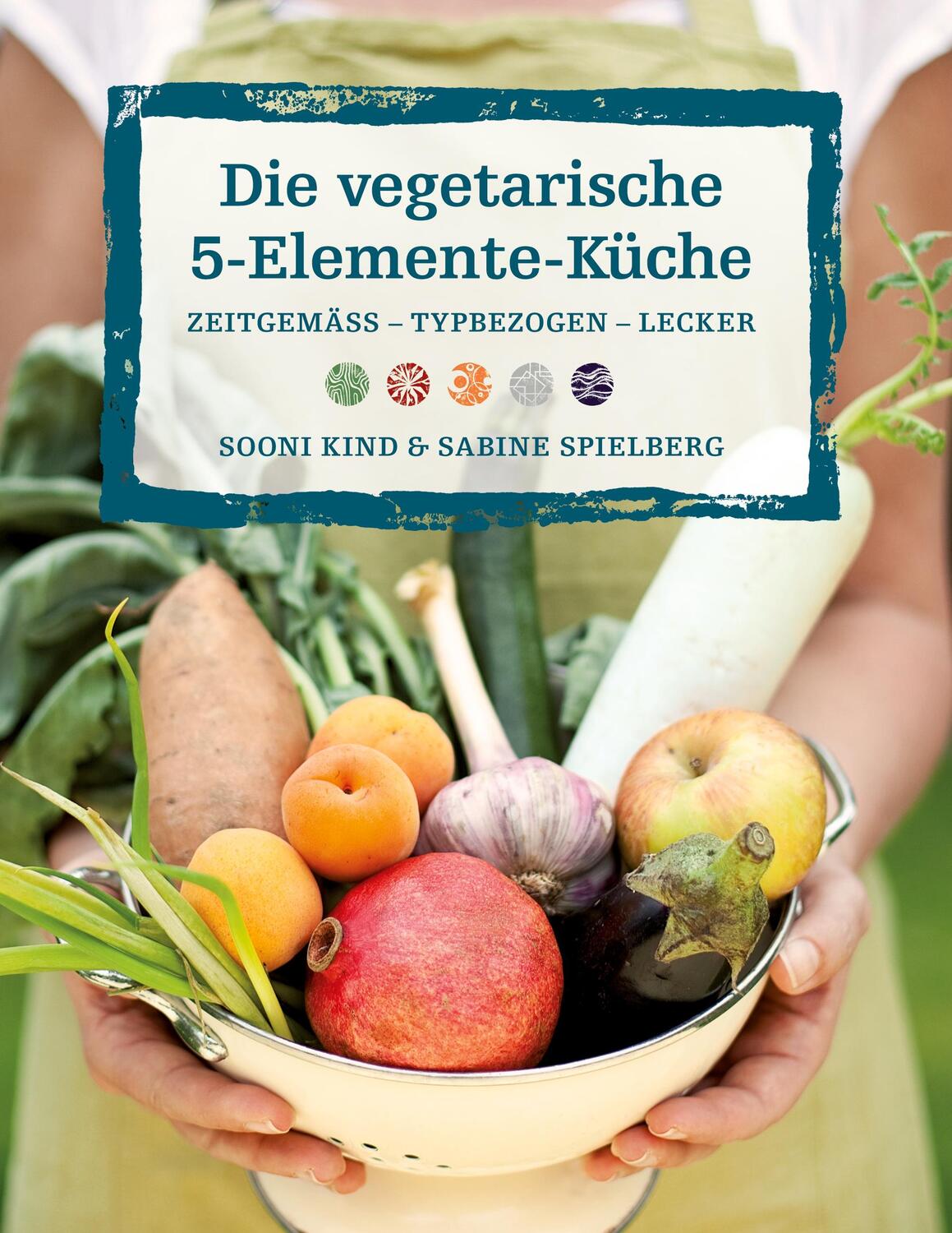 Cover: 9783744817387 | Die vegetarische 5-Elemente-Küche | Sooni Kind (u. a.) | Taschenbuch