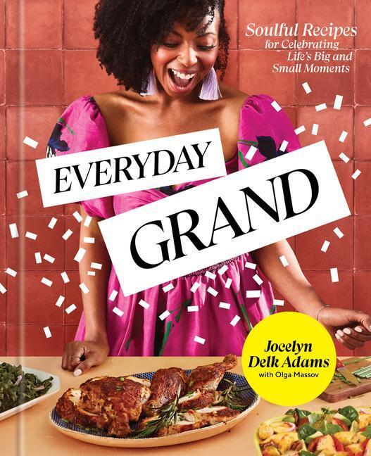 Cover: 9780593236215 | Everyday Grand: Soulful Recipes for Celebrating Life's Big and...