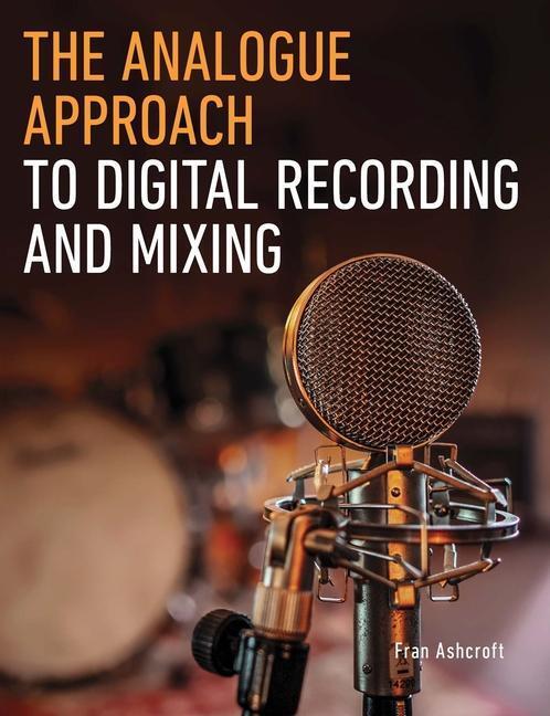 Cover: 9780719841767 | The Analogue Approach to Digital Recording and Mixing | Fran Ashcroft