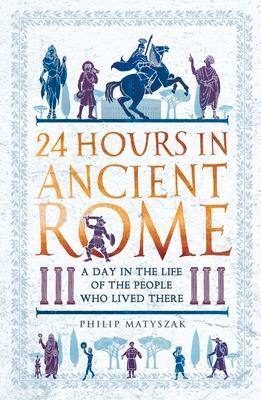 Cover: 9781789291278 | 24 Hours in Ancient Rome | Philip Matyszak | Taschenbuch | Englisch