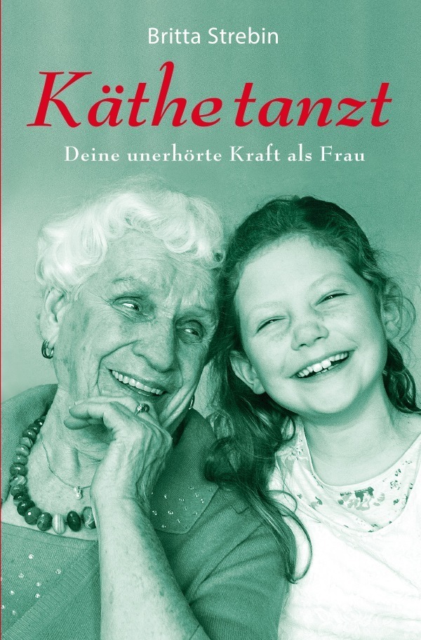 Cover: 9783737544078 | Käthe tanzt | Deine unerhörte Kraft als Frau | Britta Strebin | Buch