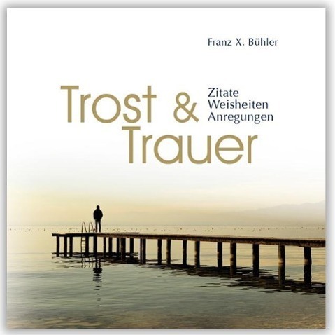 Cover: 9783941633056 | Trost und Trauer | © Creation "Vom Kopf ins Herz" | Franz X. Bühler