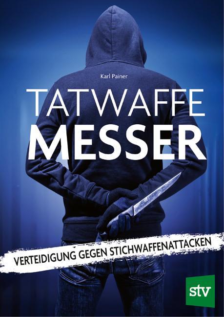 Cover: 9783702020156 | Tatwaffe Messer | Verteidigung gegen Stichwaffenattacken | Karl Painer