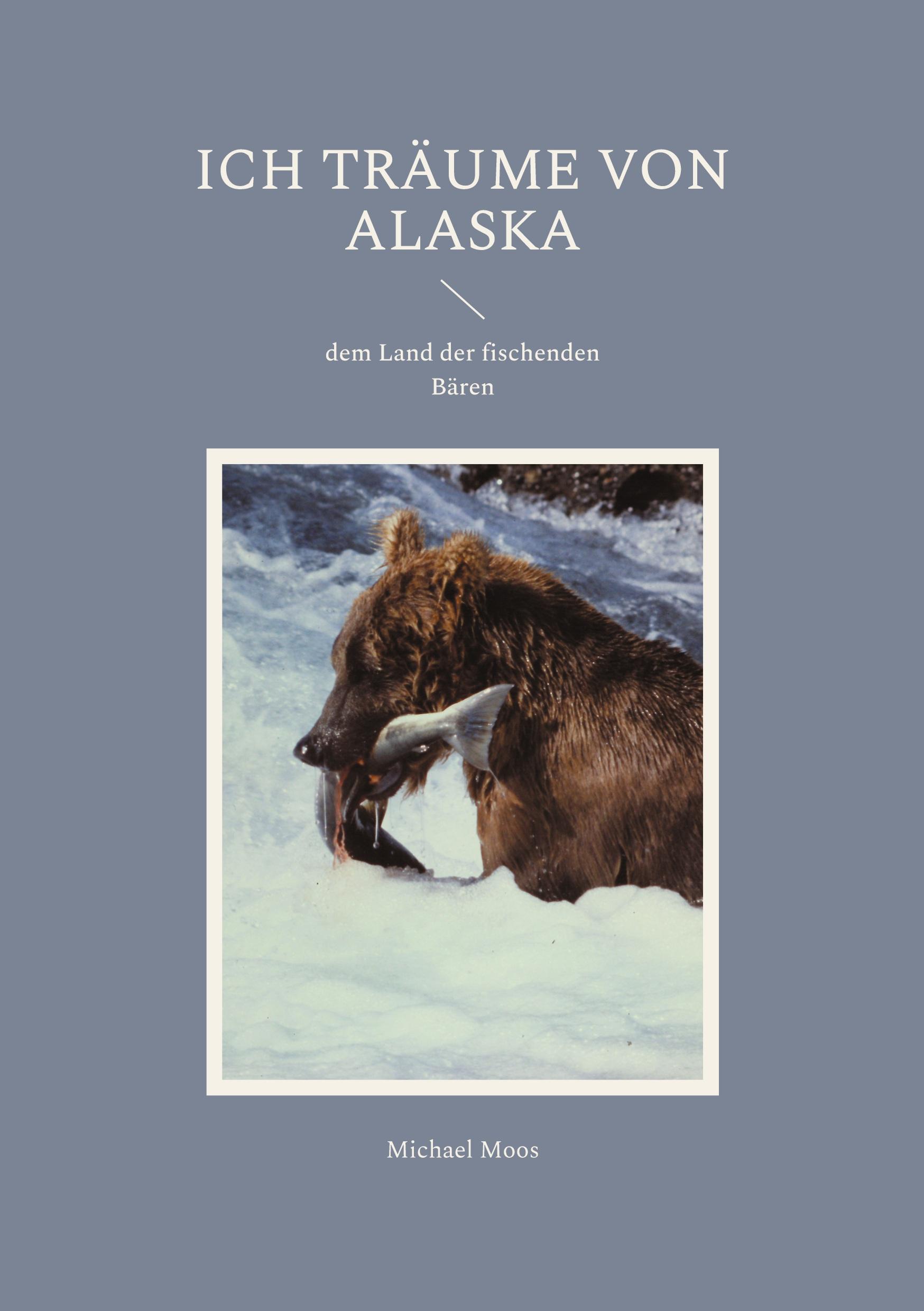 Cover: 9783769305159 | Ich träume von Alaska | dem Land der fischenden Bären | Michael Moos