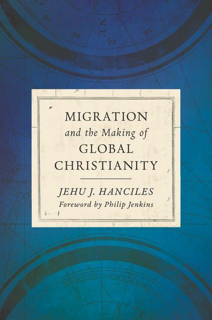 Cover: 9780802875624 | Migration and the Making of Global Christianity | Jehu J Hanciles