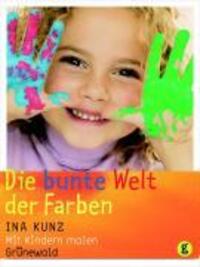Cover: 9783786726432 | Die bunte Welt der Farben | Mit Kindern malen | Ina Kunz | Taschenbuch