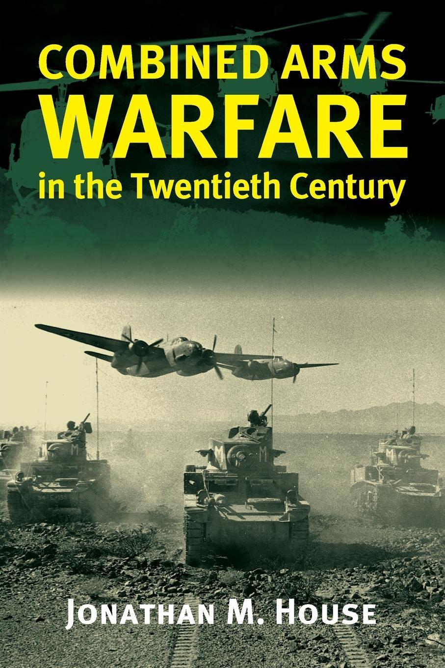Cover: 9780700610983 | Combined Arms Warfare in the Twentieth Century | Jonathan M. House