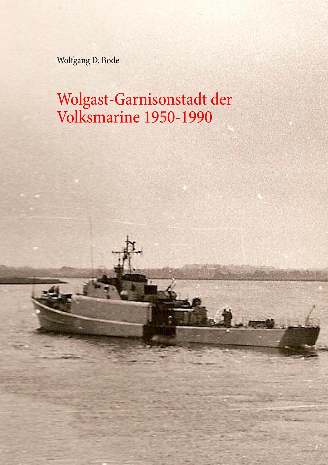 Cover: 9783744816939 | Wolgast-Garnisonstadt der Volksmarine 1950-1990 | Wolfgang D. Bode