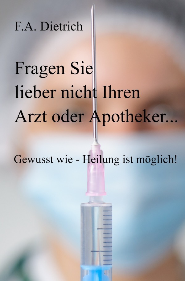 Cover: 9783745095722 | Fragen Sie lieber nicht Ihren Arzt oder Apotheker... | F. A. Dietrich