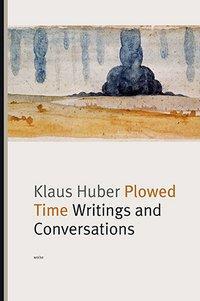 Cover: 9783955930813 | Plowed Time | Writings and Conversations | Klaus Huber | Taschenbuch