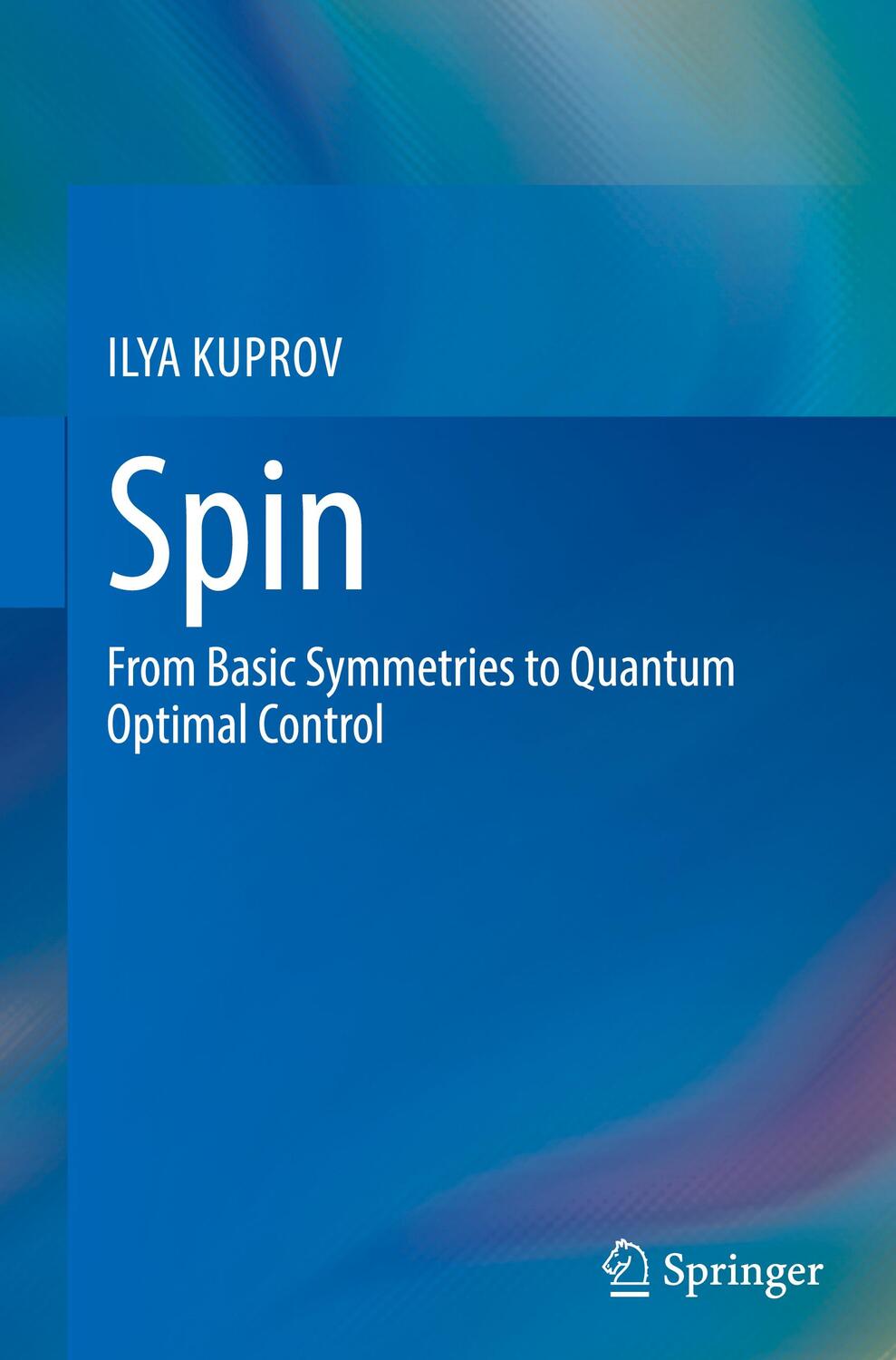 Cover: 9783031056062 | Spin | From Basic Symmetries to Quantum Optimal Control | Ilya Kuprov