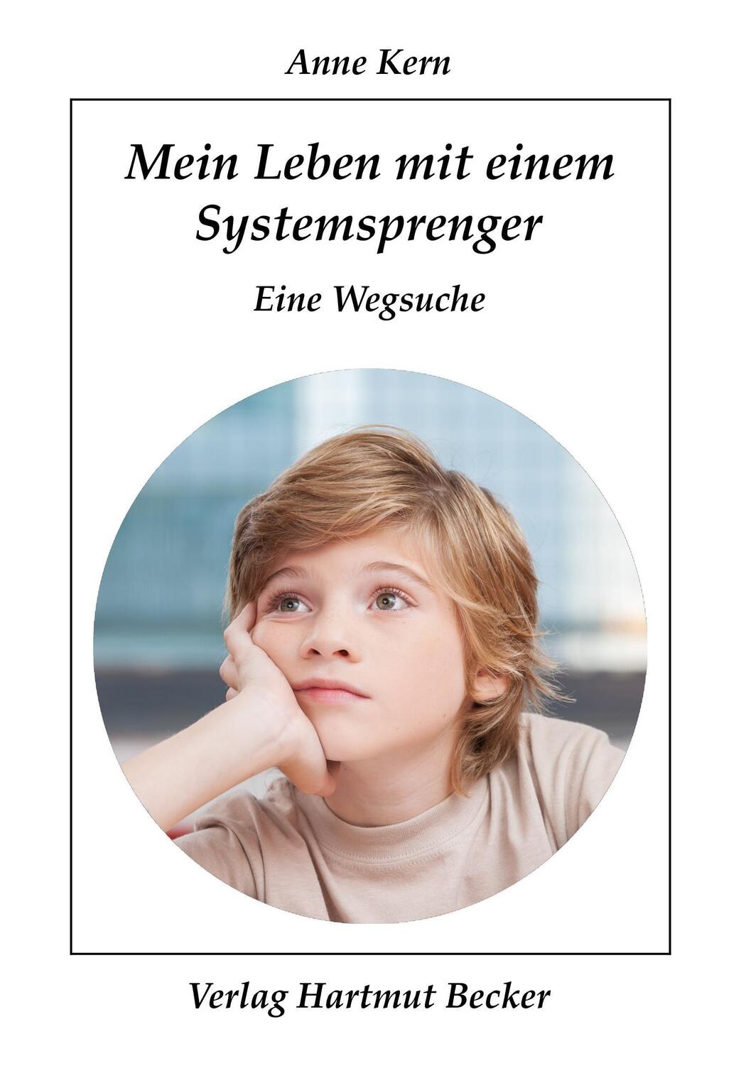 Cover: 9783929480733 | Mein Leben mit einem Systemsprenger | Eine Wegsuche | Anne Kern | Buch