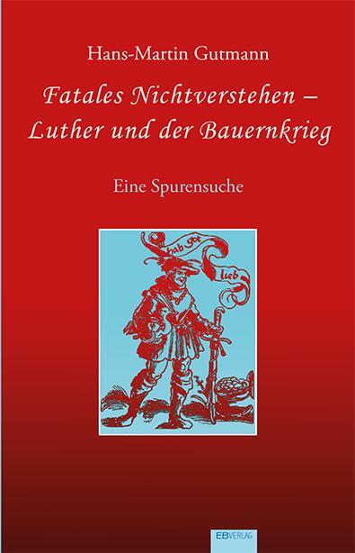 Cover: 9783868934519 | Fatales Nichtverstehen - Luther und der Bauernkrieg | Gutmann | Buch
