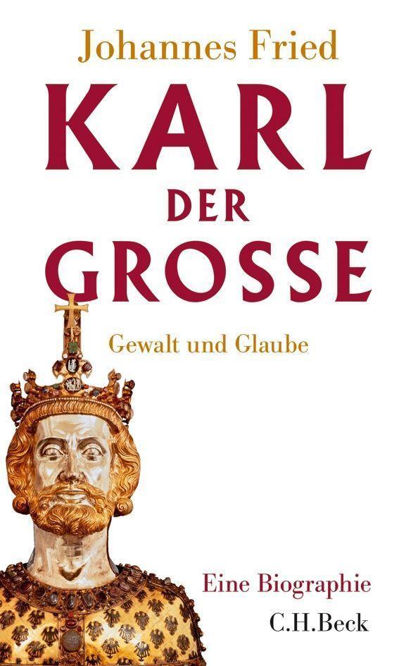 Cover: 9783406652899 | Karl der Große | Gewalt und Glaube | Johannes Fried | Buch | 736 S.