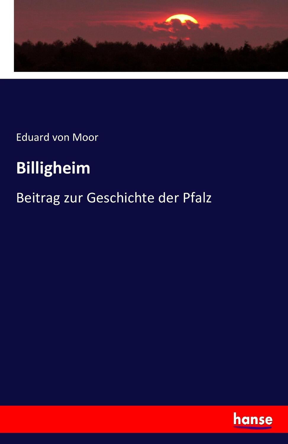 Cover: 9783743371743 | Billigheim | Beitrag zur Geschichte der Pfalz | Eduard Von Moor | Buch