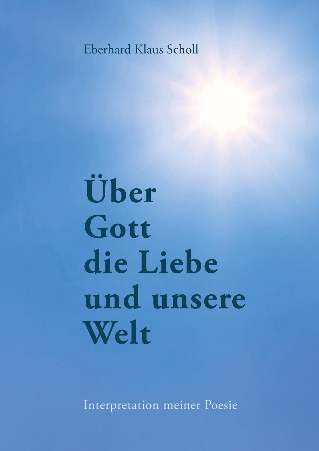 Cover: 9783750430457 | Über Gott die Liebe und unsere Welt | Interpretation meiner Poesie