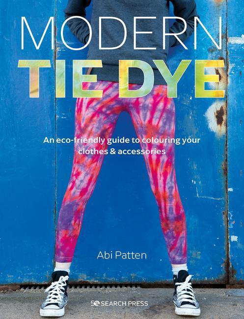 Cover: 9781782219903 | Modern Tie Dye: An Eco-Friendly Guide to Colouring Your Clothes &...
