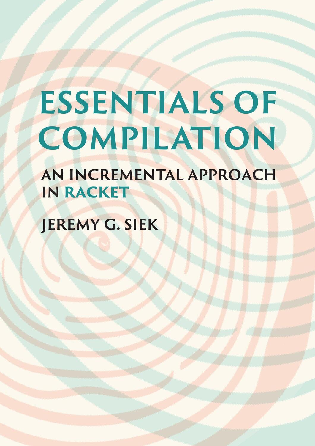 Cover: 9780262047760 | Essentials of Compilation | An Incremental Approach in Racket | Siek