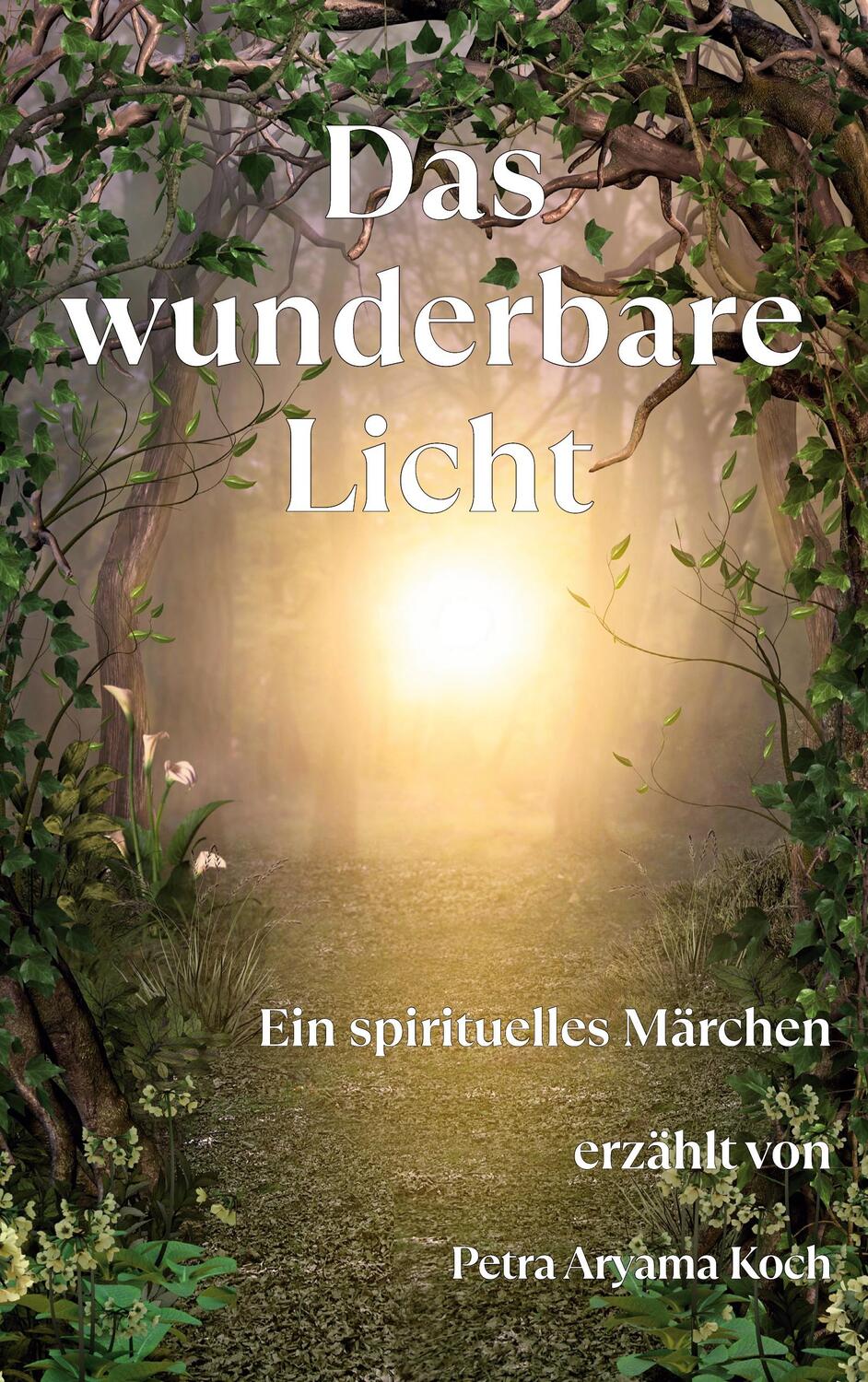 Cover: 9783759720832 | Das wunderbare Licht | Ein spirituelles Märchen | Petra Aryama Koch