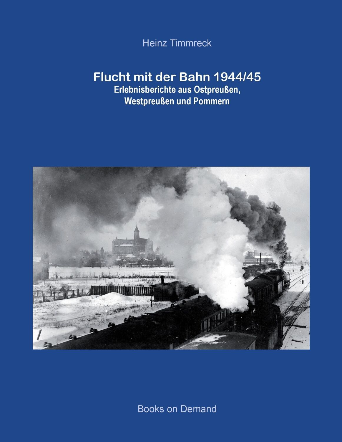 Cover: 9783734739927 | Flucht mit der Bahn 1944/45 | Heinz Timmreck | Buch | 288 S. | Deutsch