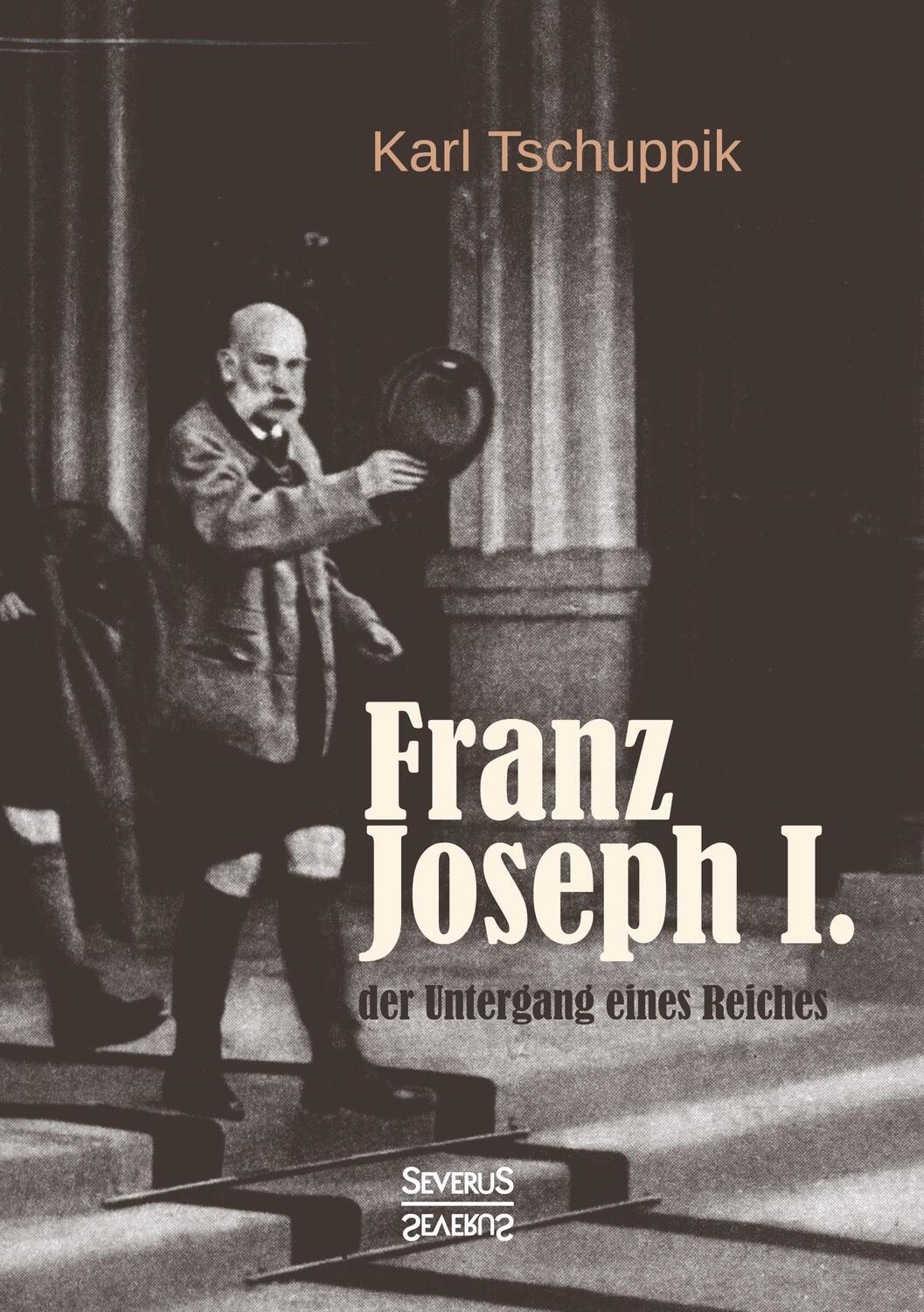 Cover: 9783958014947 | Franz Joseph I.: der Untergang eines Reiches | Karl Tschuppik | Buch