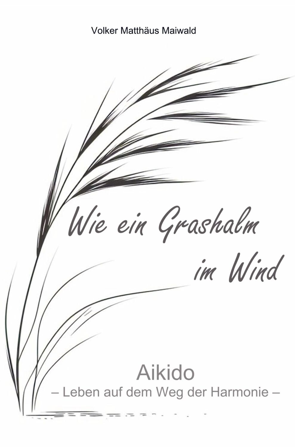 Cover: 9789403713946 | Wie ein Grashalm im Wind | Aikido - Leben auf dem Weg der Harmonie