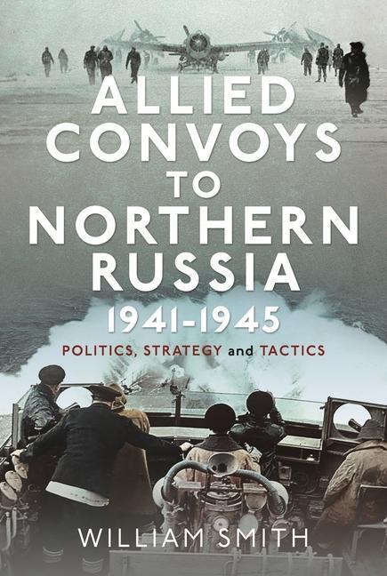 Cover: 9781399054737 | Allied Convoys to Northern Russia, 1941-1945 | William Smith | Buch