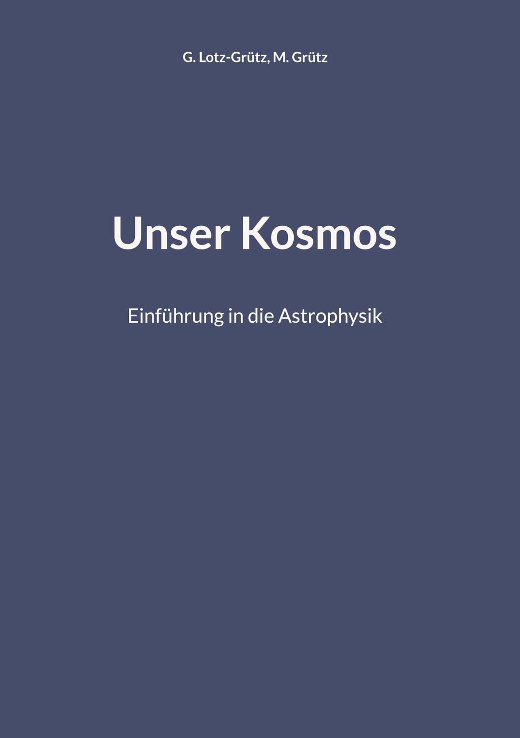 Cover: 9783756897537 | Unser Kosmos | Einführung in die Astrophysik | G. Lotz-Grütz (u. a.)