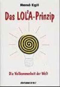 Cover: 9783952060605 | Das LOLA-Prinzip oder Die Vollkommenheit der Welt | Rene Egli | Buch