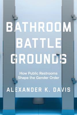 Cover: 9780520300156 | Bathroom Battlegrounds | How Public Restrooms Shape the Gender Order