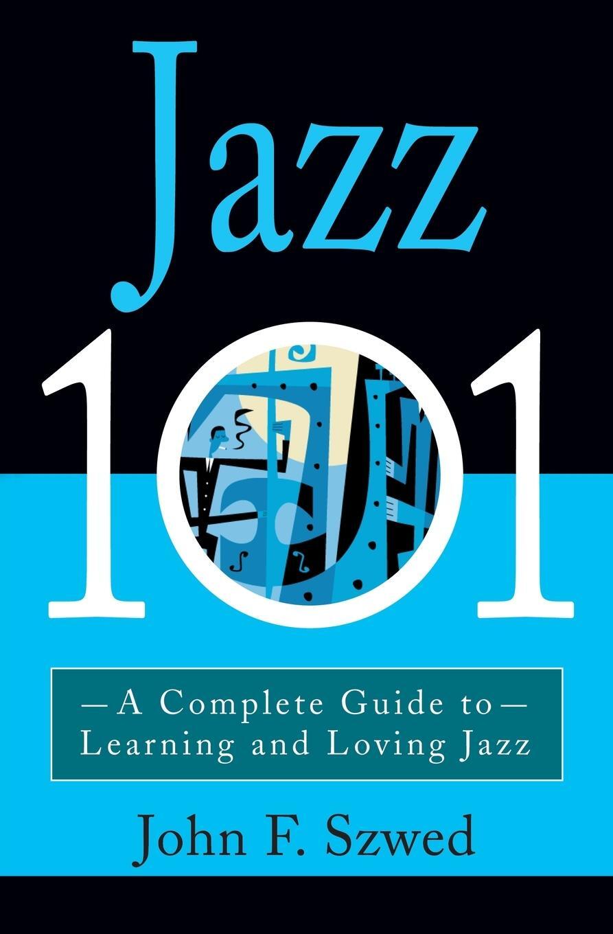 Cover: 9780786884964 | Jazz 101 | A Complete Guide to Learning and Loving Jazz | John Szwed