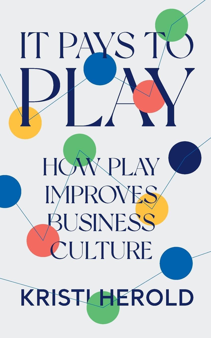 Cover: 9781544536224 | It Pays to PLAY | How Play Improves Business Culture | Kristi Herold