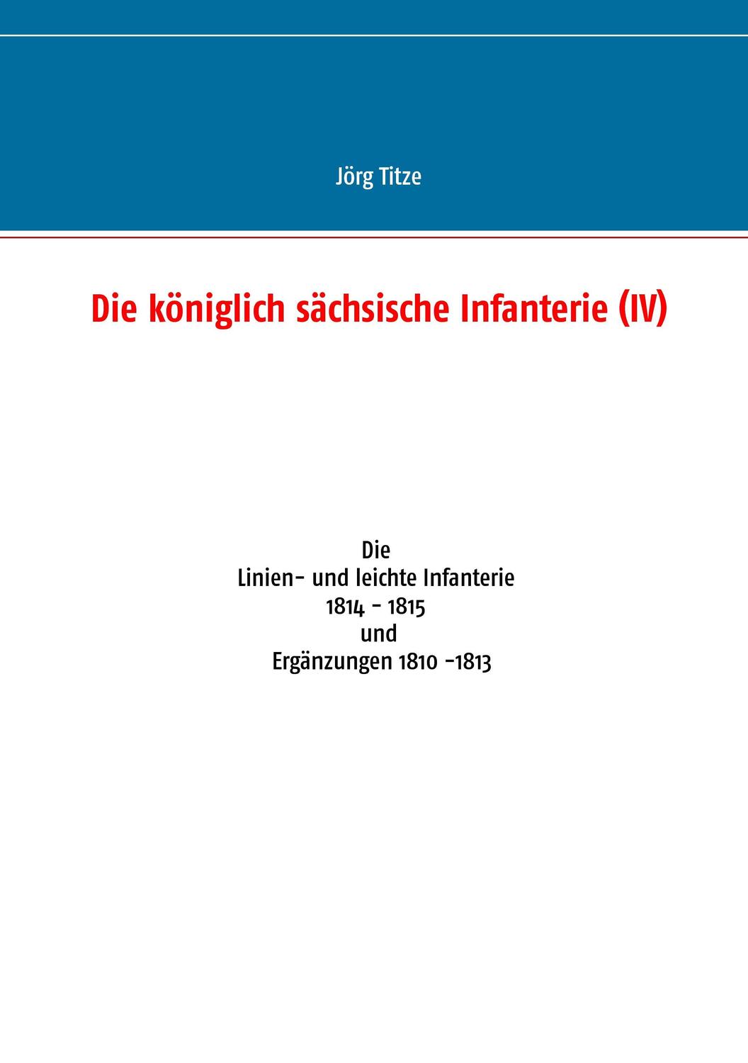 Cover: 9783734752971 | Die königlich sächsische Infanterie (IV) | Jörg Titze | Taschenbuch