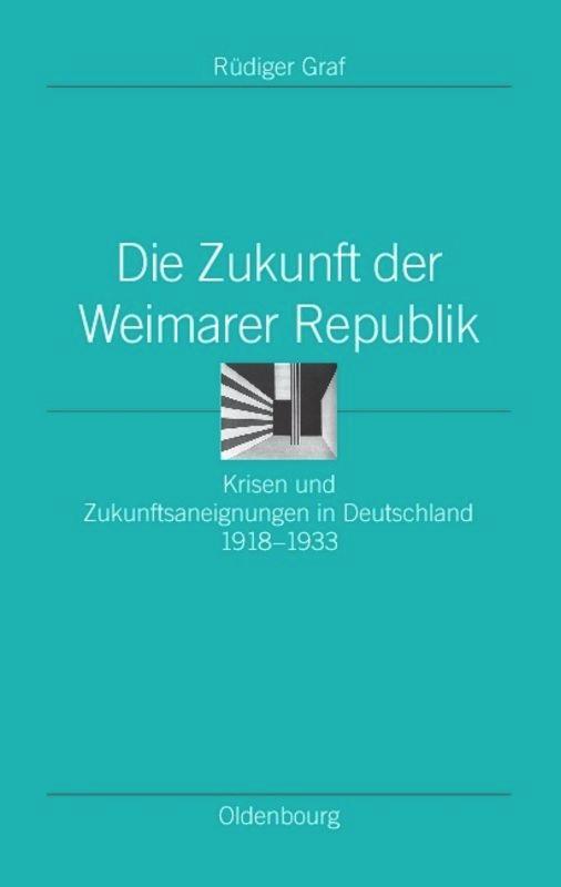 Cover: 9783486585834 | Die Zukunft der Weimarer Republik | Rüdiger Graf | Buch | ISSN | 2008