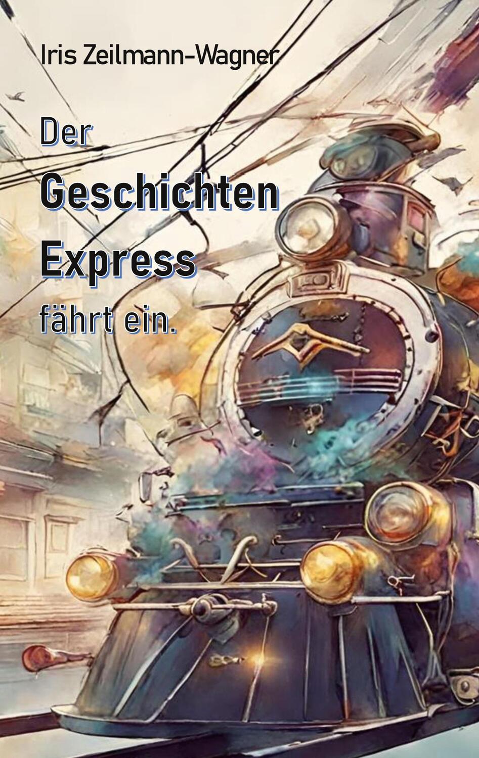 Cover: 9783757854041 | Der Geschichtenexpress fährt ein. | Iris Zeilmann-Wagner | Taschenbuch