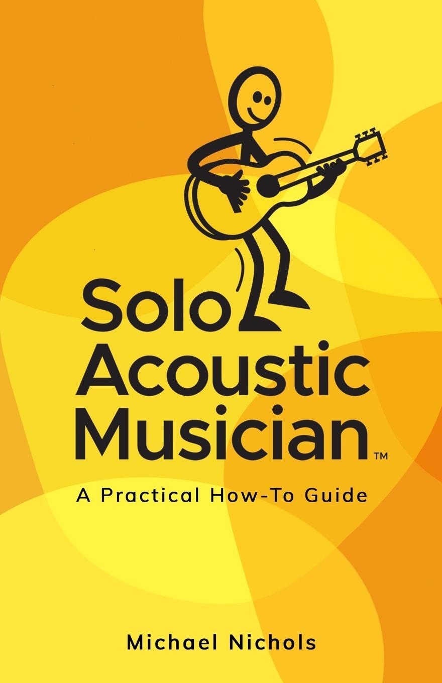 Cover: 9781953910684 | Solo Acoustic Musician | A Practical How-To Guide | Michael Nichols