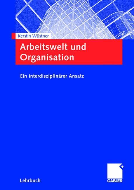 Cover: 9783834901446 | Arbeitswelt und Organisation | Ein interdisziplinärer Ansatz | Wüstner