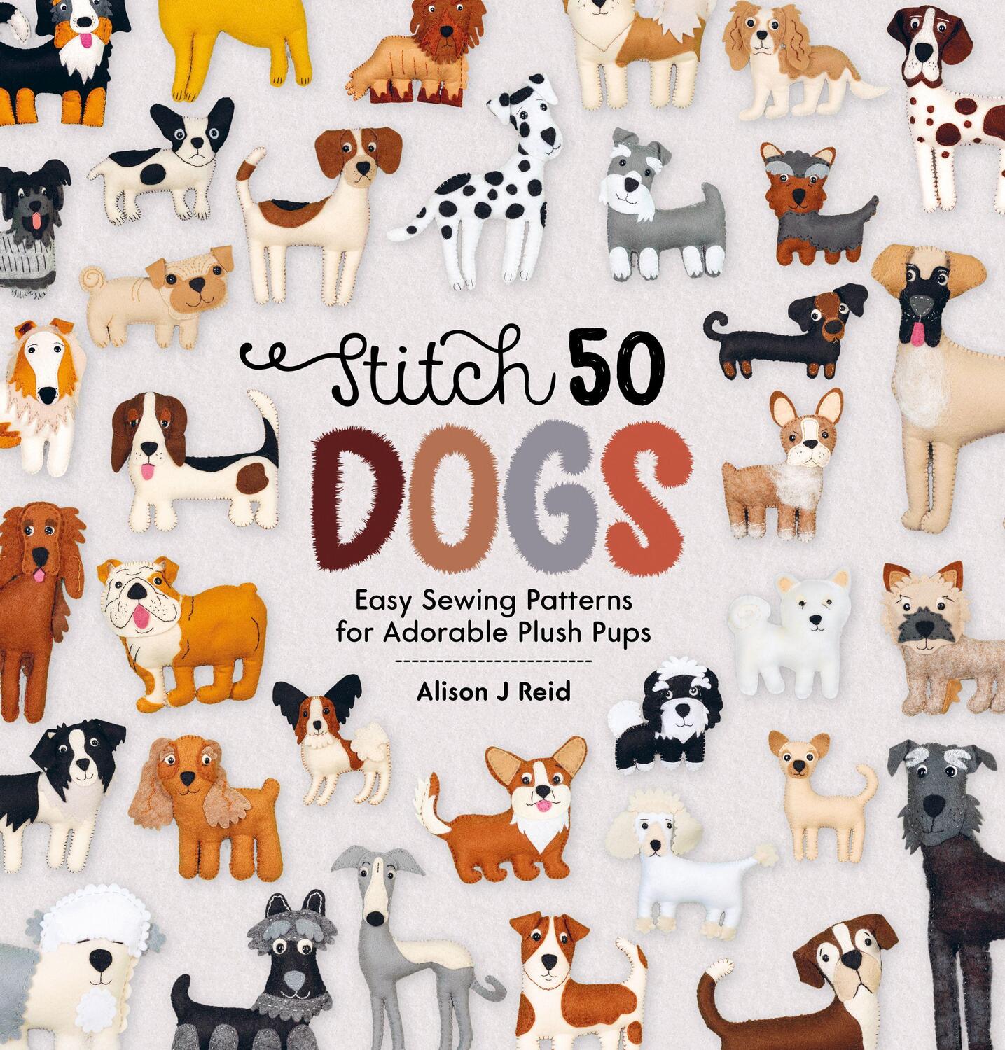 Cover: 9781446308233 | Stitch 50 Dogs: Easy Sewing Patterns for Adorable Plush Pups | Reid