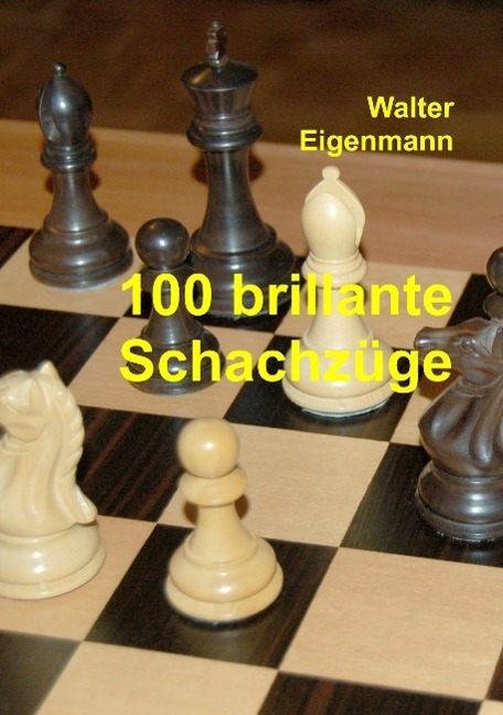 Cover: 9783734502071 | 100 brillante Schachzüge | Walter Eigenmann | Taschenbuch | tredition