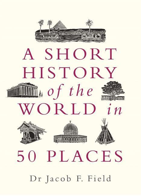 Cover: 9781789291971 | A Short History of the World in 50 Places | Jacob F. Field | Buch