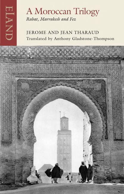 Cover: 9781780601625 | A Moroccan Trilogy | Rabat, Marrakesh and Fez | Jerome Tharaud (u. a.)