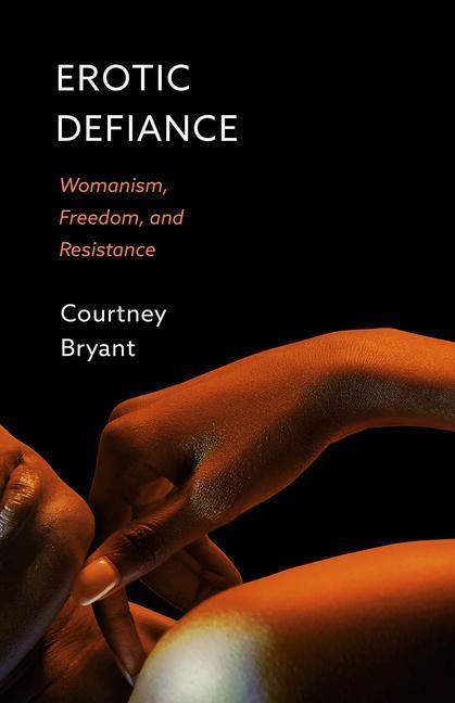 Cover: 9781506478692 | Erotic Defiance | Womanism, Freedom, and Resistance | Courtney Bryant