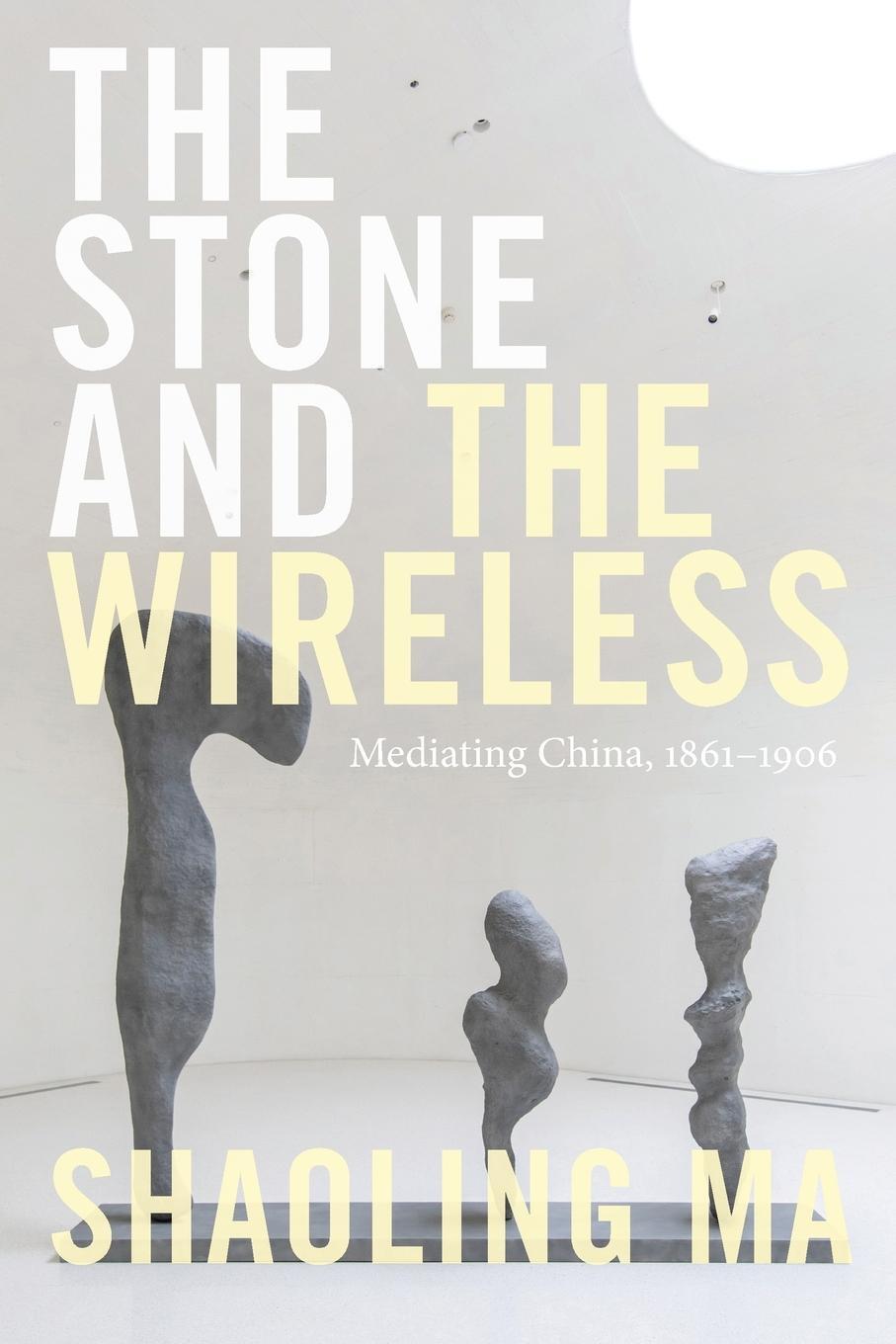 Cover: 9781478011477 | The Stone and the Wireless | Mediating China, 1861-1906 | Shaoling Ma